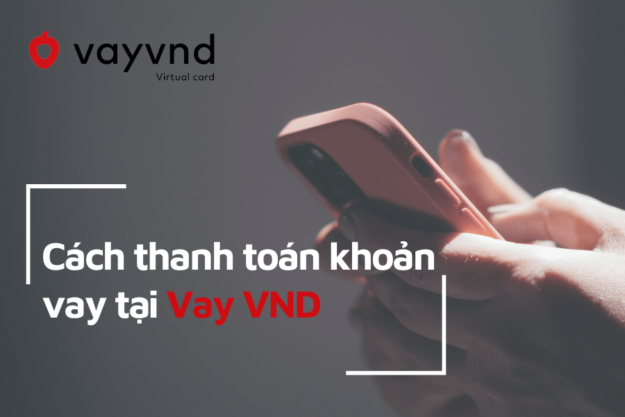 Cách thanh toán khoản vay tại Vay VND